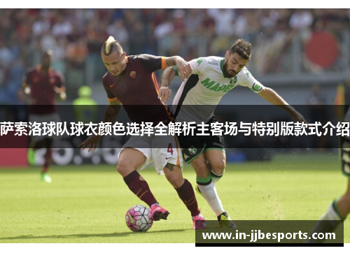 萨索洛球队球衣颜色选择全解析主客场与特别版款式介绍