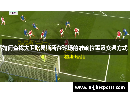 如何查找大卫路易斯所在球场的准确位置及交通方式 如何查找大卫路易斯所在球场的准确位置及交通方式