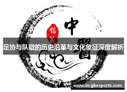 足协与队徽的历史沿革与文化象征深度解析