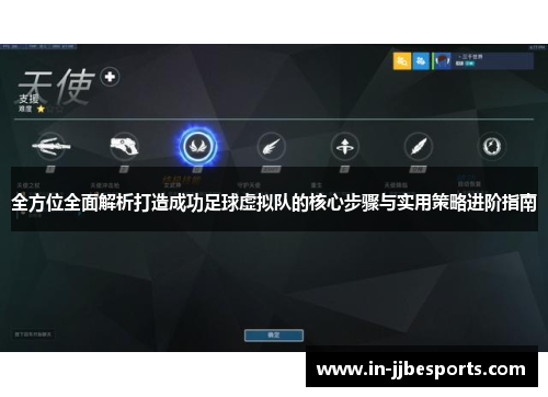 全方位全面解析打造成功足球虚拟队的核心步骤与实用策略进阶指南