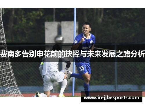 费南多告别申花前的抉择与未来发展之路分析 费南多告别申花前的抉择与未来发展之路分析