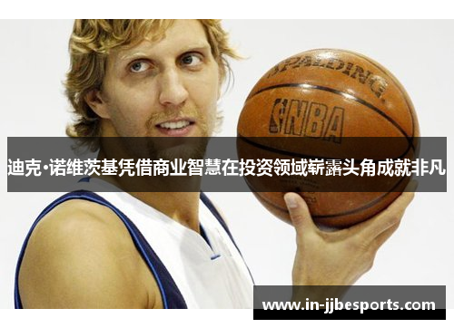 迪克·诺维茨基凭借商业智慧在投资领域崭露头角成就非凡