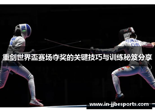 重剑世界盃赛场夺奖的关键技巧与训练秘笈分享 重剑世界盃赛场夺奖的关键技巧与训练秘笈分享