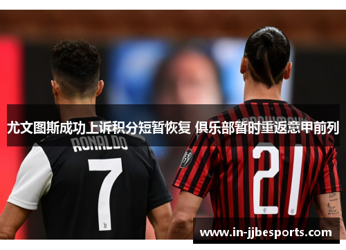 尤文图斯成功上诉积分短暂恢复 俱乐部暂时重返意甲前列