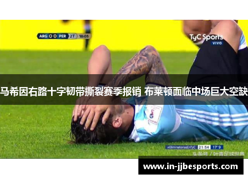马希因右路十字韧带撕裂赛季报销 布莱顿面临中场巨大空缺