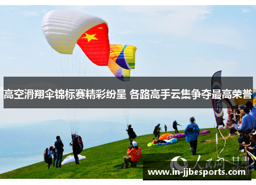 高空滑翔伞锦标赛精彩纷呈 各路高手云集争夺最高荣誉