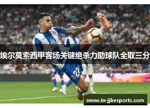 埃尔莫索西甲客场关键绝杀力助球队全取三分 埃尔莫索西甲客场关键绝杀力助球队全取三分